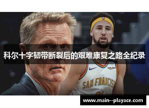 科尔十字韧带断裂后的艰难康复之路全纪录