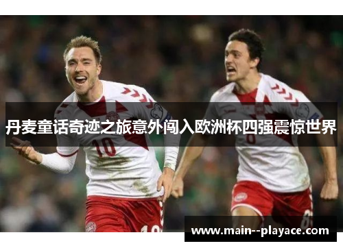 丹麦童话奇迹之旅意外闯入欧洲杯四强震惊世界